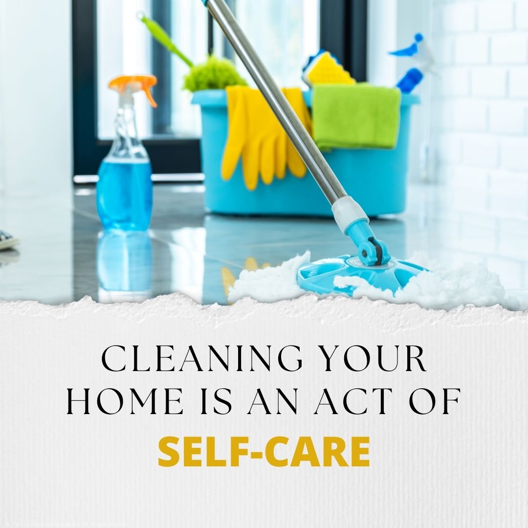 Cleaning your home is an act of self-care