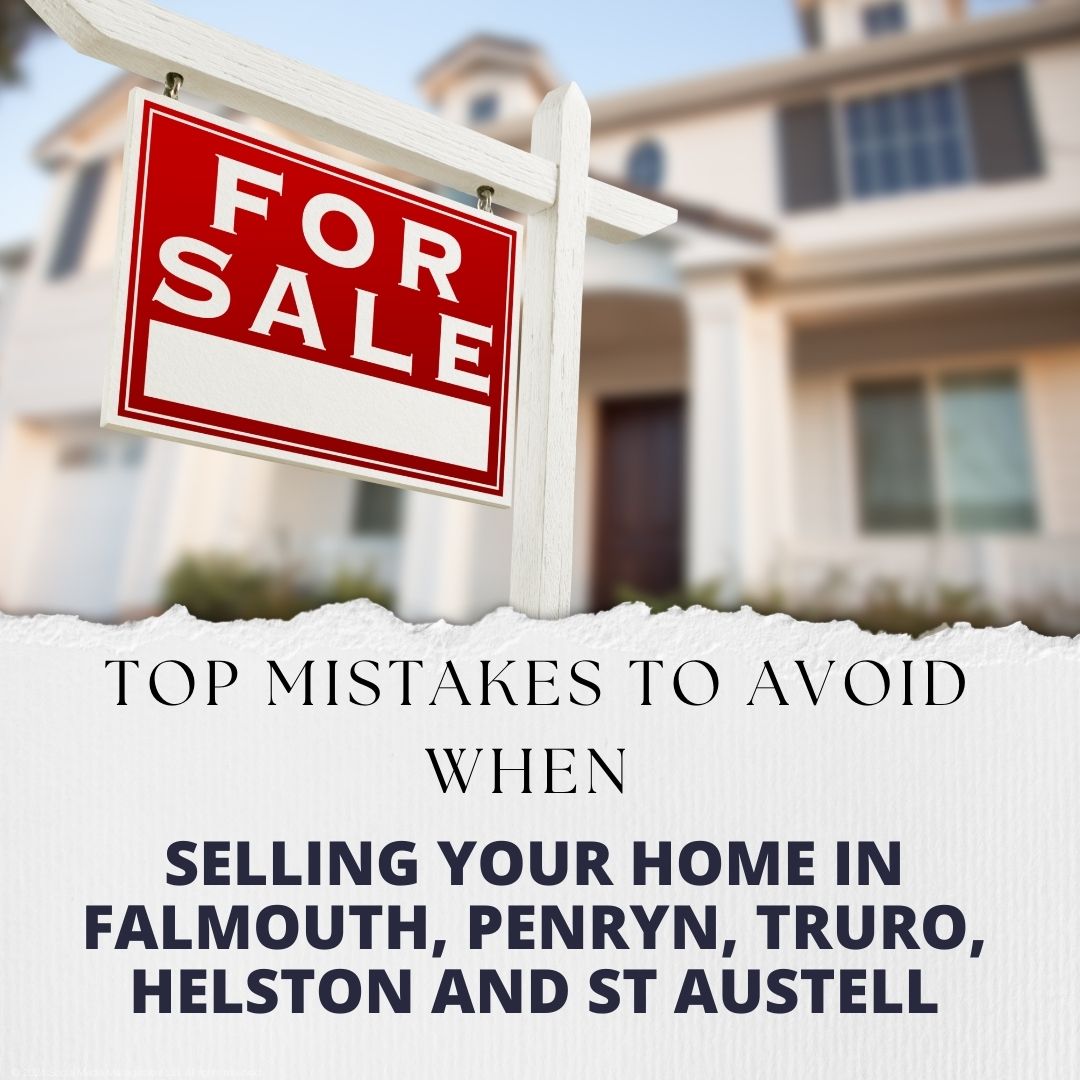 Top Mistakes to Avoid When Selling Your Home in Falmouth, Penryn, Truro, Helston and St Austell